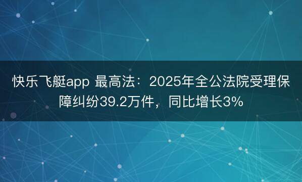 快乐飞艇app 最高法:2025年全公法院受理保障纠纷39.2万件,同比增长3%