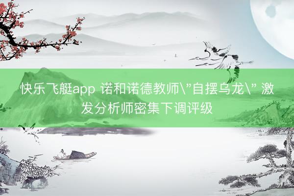 快乐飞艇app 诺和诺德教师